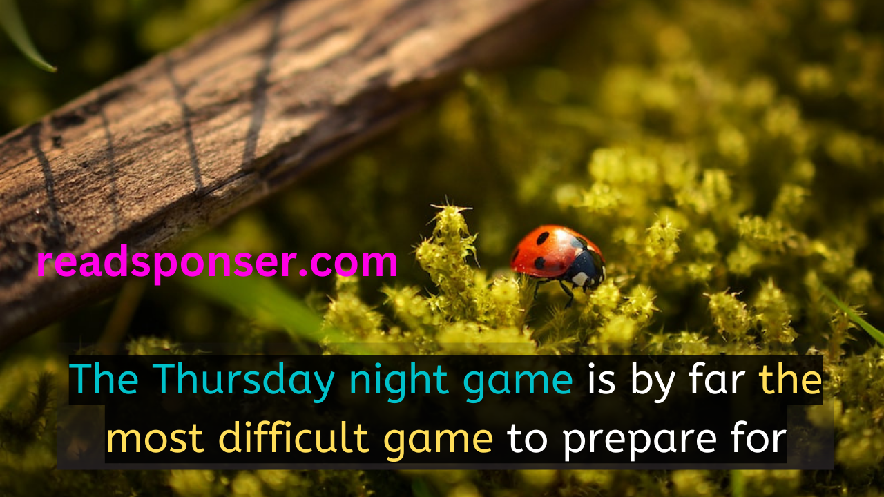 The Thursday night game is by far the most difficult game to prepare for. – Matt Cassel