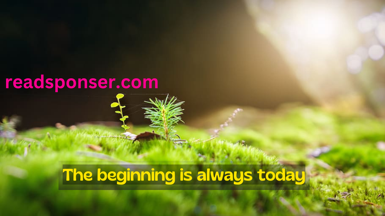 The beginning is always today. – Mary Wollstonecraft Shelley