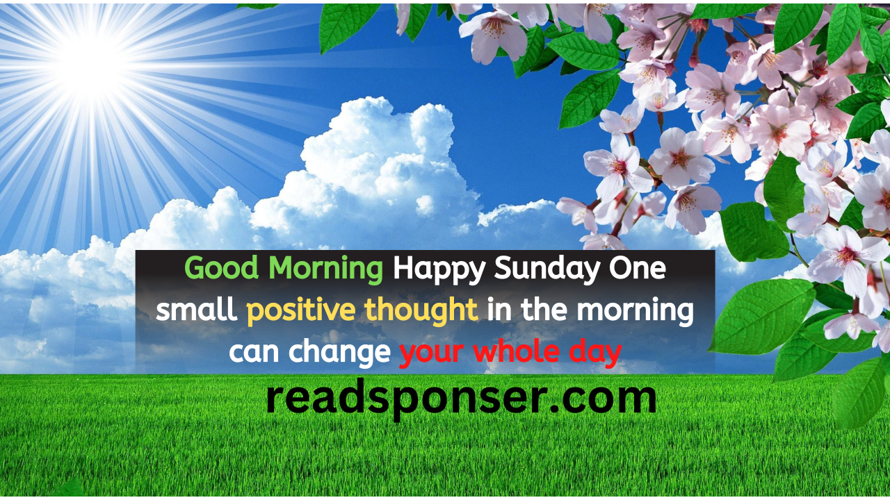 Good Morning! Happy Sunday! One small positive thought in the morning can change your whole day.