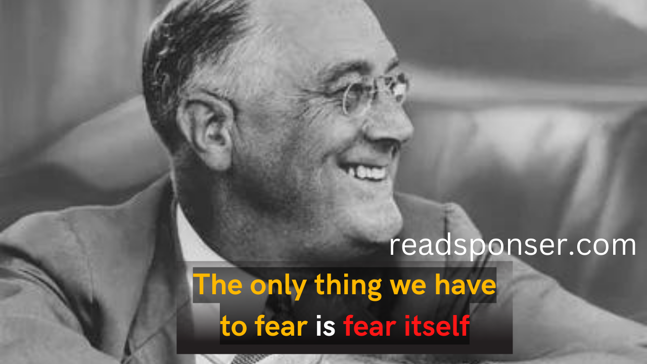The only thing we have to fear is fear itself