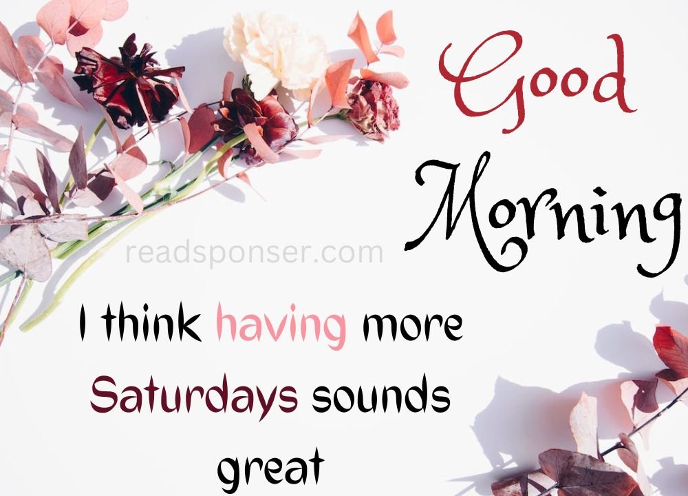 A attractive picture with some printed flowers and a message of good morning to start a perfect saturday morning